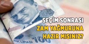 Seçim sonrası yeni vergi ve zamlar yolda!