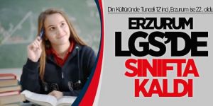 Erzurum LGS’de de sınıfta kaldı