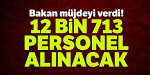 12 bin 713 personel alınacak