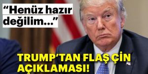 Trump'tan flaş Çin açıklaması