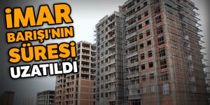 İmar Barışı'nın süresi uzatıldı