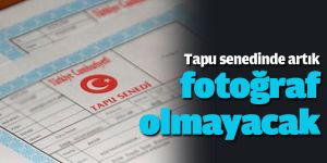 Tapu senedinde artık fotoğraf olmayacak