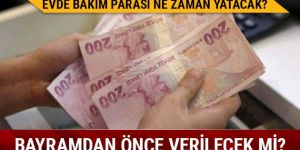 Evde bakım aylığı ödemeleri ne zaman yapılacak?