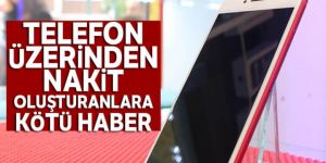 Telefon üzerinden nakit oluşturanlara kötü haber