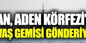 İran, Aden Körfezi’ne savaş gemisi gönderiyor