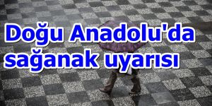 Doğu Anadolu’da sağanak uyarısı