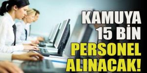 Kamuya yaklaşık 15 bin personel alınacak