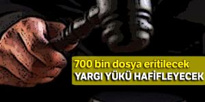 700 bin dosya eritilecek, yargı yükü hafifleyecek