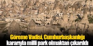 Göreme Vadisi, milli park olmaktan çıkarıldı!