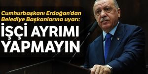 Erdoğan'dan uyarı: İşçilere sendika ayrımı yapmayın