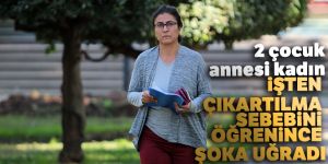 2 çocuk annesi kadın işten atıldı! Nedenini öğrenince şoke oldu