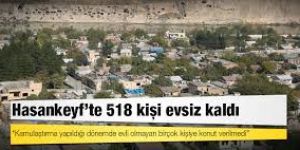 Hasankeyf'te 518 kişi evsiz kaldı!