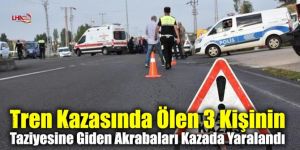 Tren kazasında ölen 3 kişinin taziyesine giden akrabaları kazada yaralandı