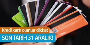 Kredi kartı olanlar dikkat! Son tarih 31 Aralık