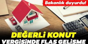 Değerli konut vergisi beyanname ve ödeme süresi ertelendi