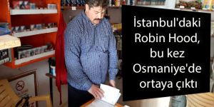 "Robin Hood" şimdi de Osmaniye'de ortaya çıktı