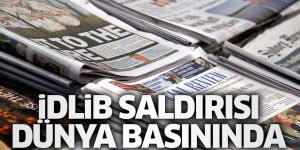 İdlib saldırısı dünya basınında: Savaşın seyrini değiştirebilir