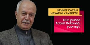 Şevket Kazan hayatını kaybetti