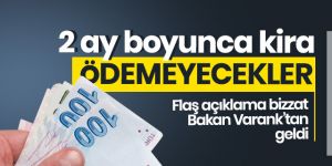 Bakan Varank: 2 ay boyunca kira almamaları hususunda talimat gönderdik