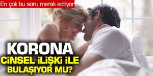 Korona virüs cinsel ilişki ile bulaşır mı? Üroloji profesörü açıkladı...