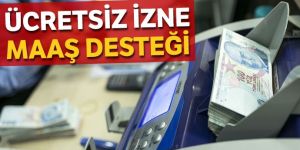 Ücretsiz izne çıkana maaş desteği başlıyor