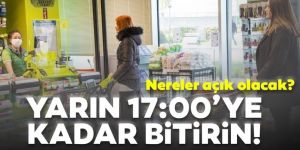 Yarın 17.00’ye kadar alışverişinizi bitirin