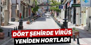 Dört şehirde virüs yeniden hortladı