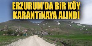 Horasan’da 1 köy karantinaya alındı