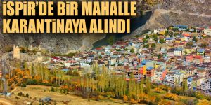 Erzurum'da bir mahalle daha karantinaya alındı