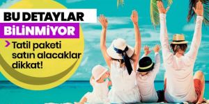 Tatil paketi satın alacaklar dikkat!