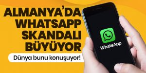 Almanya'da WhatsApp skandalı büyüyor!