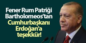 Bartholomeos'tan Cumhurbaşkanı Erdoğan'a teşekkür