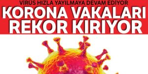 Korona vakaları rekor kırıyor