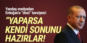 Erdoğan'a ''dost'' tavsiyesi: ''Kendi sonunu hazırlar''