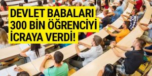 Devlet babaları 300 bin öğrenciyi icraya verdi