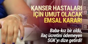 Kanser hastaları için emsal karar! SGK o ücreti ödeyecek!