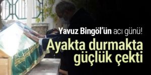 Yavuz Bingöl'ün acı günü! Ayakta durmakta güçlük çekti