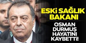 Eski Sağlık Bakanlarından Osman Durmuş, hayatını kaybetti