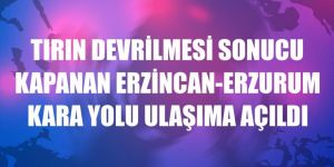 Tırın devrilmesi sonucu kapanan Erzincan-Erzurum kara yolu ulaşıma açıldı