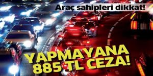 Araç sahipleri dikkat! Yapmayana 885 TL ceza!