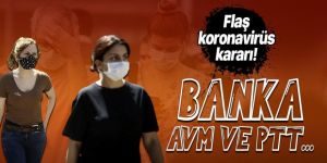 Flaş koronavirüs kararı! Banka, PTT ve AVM...