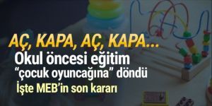 Okul öncesi eğitim 'çocuk oyuncağına' döndü: Aç, kapa! İşte son karar!