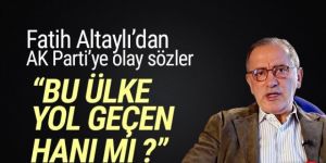 Fatih Altaylı: ''Bu ülke yol geçen hanı mı ?''