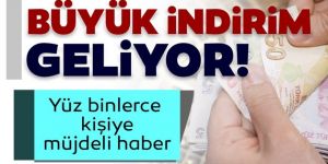 Yüz binlerce vatandaşa müjdeli haber! Büyük indirim geliyor...