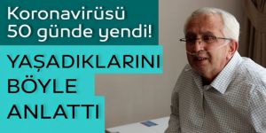 Korona virüsü 50 günde yenen emekli öğretmen, yaşadıklarını gözyaşları içinde anlattı