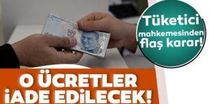 Tüketici mahkemesinden flaş karar! O ücretler iade edilecek