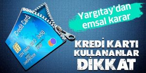 Yargıtay’dan emsal karar! Kredi kartı kullananlar dikkat!