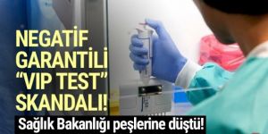 Negatif garantili ''VIP test'' skandalı! Bakanlık harekete geçti