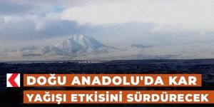 Doğu Anadolu'da kar yağışı etkisini sürdürecek