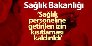 Sağlık Bakanlığı: izin kısıtlaması kaldırıldı